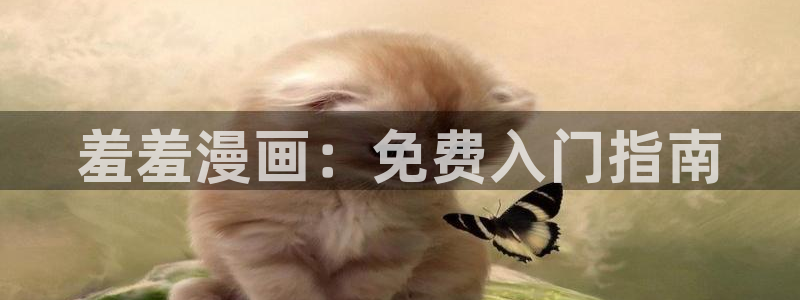 韩漫漫画下载入口：羞羞漫画：免费入门指南