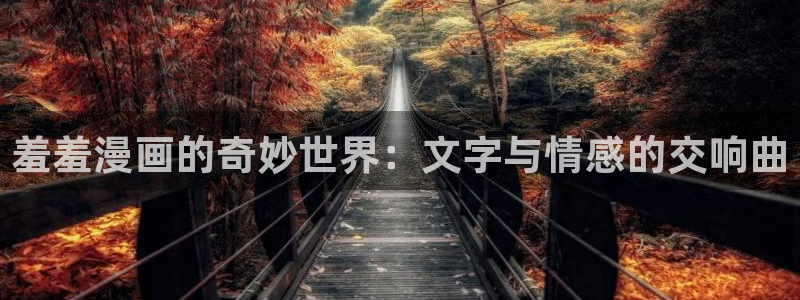 韩漫漫画官网樱花动漫：羞羞漫画的奇妙世界：文字与情感的交响曲
