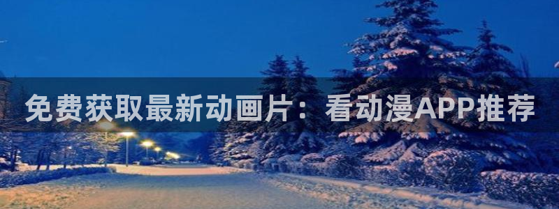 managereader漫画官网入口：免费获取最新动画片：看动漫APP推荐