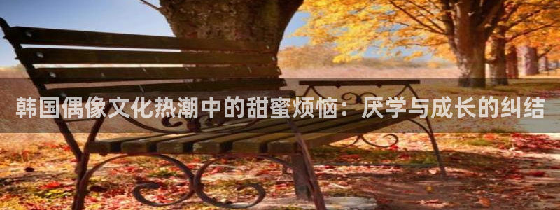 lovestage漫画免费阅读：韩国偶像文化热潮中的甜蜜烦恼：厌学与成长的纠结