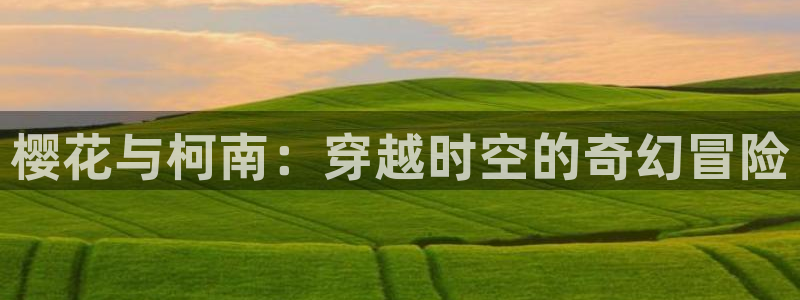 韩漫漫画官网樱花动漫：樱花与柯南：穿越时空的奇幻冒险